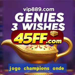 jogo champions onde vai passar